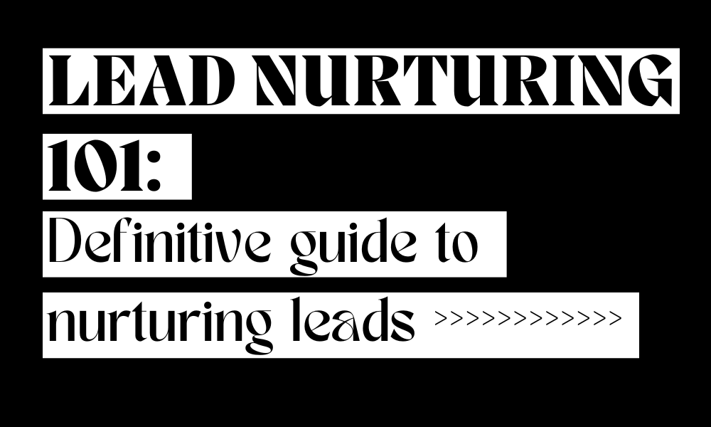 How to nurture leads: ;eat nurturing 101